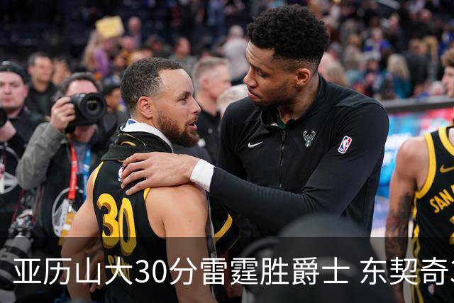 亚历山大30分雷霆胜爵士 东契奇35分率队擒熊